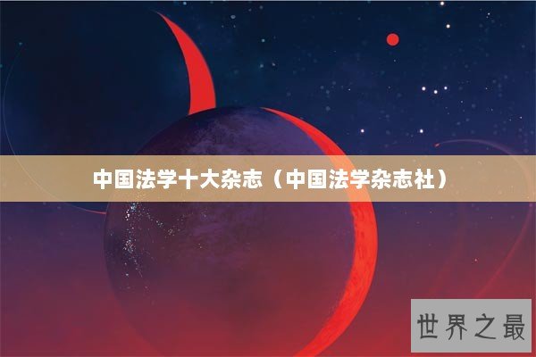 中国法学十大杂志（中国法学杂志社）
