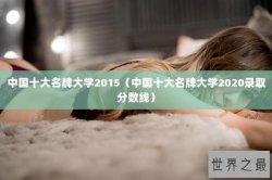 中国十大名牌大学2015（中国十大名牌大学2020录取分数线）