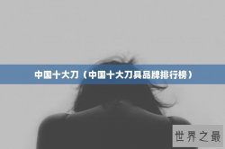 中国十大刀（中国十大刀具品牌排行榜）