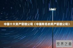 中国十大资产管理公司（中国有名的资产管理公司）