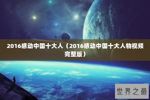 2016感动中国十大人（2016感动中国十大人物视频完整版）