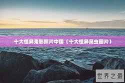 十大怪异鬼影照片中国（十大怪异昆虫图片）