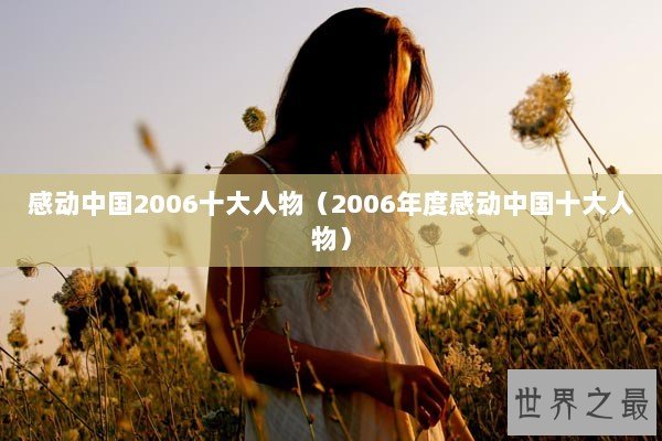 感动中国2006十大人物（2006年度感动中国十大人物）
