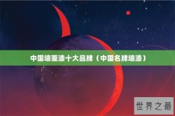 中国墙面漆十大品牌（中国名牌墙漆）