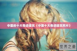 中国的十大奇迹建筑（中国十大奇迹建筑照片）