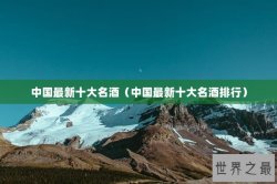 中国最新十大名酒（中国最新十大名酒排行）