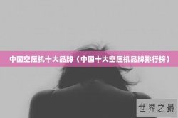 中国空压机十大品牌（中国十大空压机品牌排行榜）