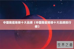 中国陶瓷地砖十大品牌（中国陶瓷地砖十大品牌排行榜）