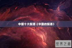 中国十大假酒（中国的假酒）