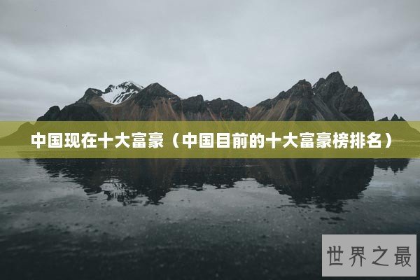 中国现在十大富豪（中国目前的十大富豪榜排名）