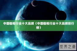 中国橱柜行业十大品牌（中国橱柜行业十大品牌排行榜）