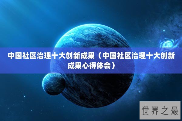 中国社区治理十大创新成果（中国社区治理十大创新成果心得体会）