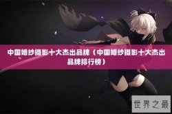 中国婚纱摄影十大杰出品牌（中国婚纱摄影十大杰出品牌排行榜）