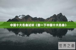 中国十大名曲试听（查一下中国十大名曲）
