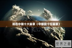 现在中国十大画家（中国前十位画家）