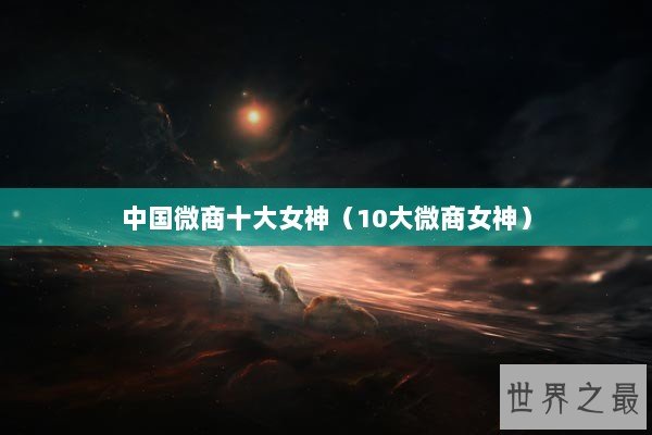 中国微商十大女神（10大微商女神）