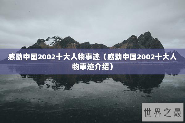 感动中国2002十大人物事迹(感动中国2002十大人物事迹介绍) 感动中国2002十大人物事迹(感动中国2002十大人物事迹介绍)