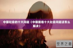 中国社会的十大问题（中国面临十大社会问题该怎么解决）