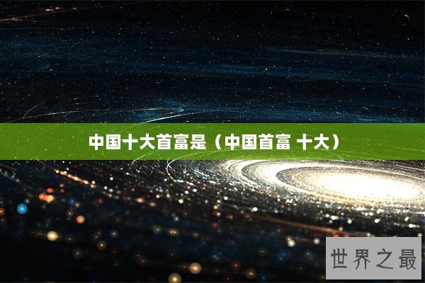 中国十大首富是（中国首富 十大）