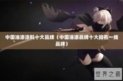 中国油漆涂料十大品牌（中国油漆品牌十大排名一线品牌）