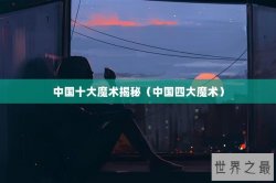 中国十大魔术揭秘（中国四大魔术）