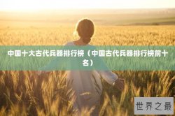 中国十大古代兵器排行榜（中国古代兵器排行榜前十名）