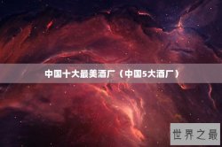 中国十大最美酒厂（中国5大酒厂）