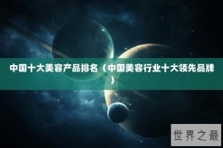 中国十大美容产品排名（中国美容行业十大领先品牌）
