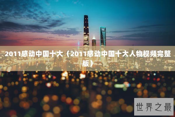 2011感动中国十大（2011感动中国十大人物视频完整版）