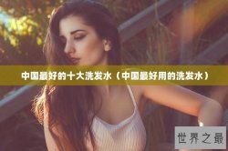 中国最好的十大洗发水（中国最好用的洗发水）