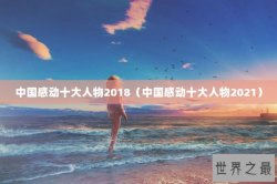 中国感动十大人物2018（中国感动十大人物2021）