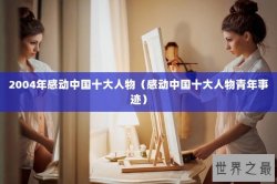 2004年感动中国十大人物（感动中国十大人物青年事迹）