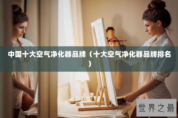 中国十大空气净化器品牌（十大空气净化器品牌排名）