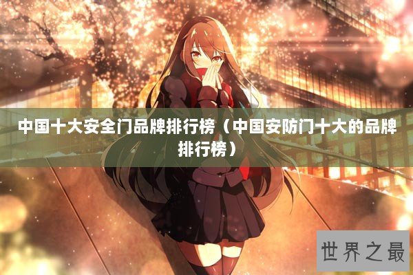 中国十大安全门品牌排行榜（中国安防门十大的品牌排行榜）
