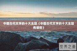 中国古代文学的十大主题（中国古代文学的十大主题有哪些）