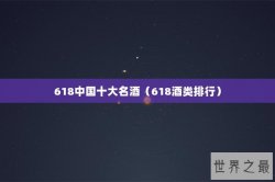 618中国十大名酒（618酒类排行）