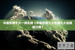 中国照明十大一线名牌（中国照明十大名牌大大品牌排行榜）