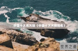 中国十大名火锅（中国十大火锅排名）