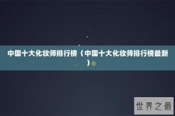 中国十大化妆师排行榜（中国十大化妆师排行榜最新）