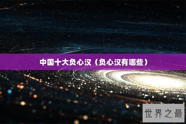 中国十大负心汉（负心汉有哪些）
