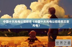 中国十大光电公司排名（中国十大光电公司排名三安光电）