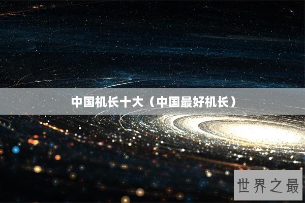 中国机长十大（中国最好机长）