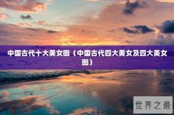 中国古代十大美女图（中国古代四大美女及四大美女图）