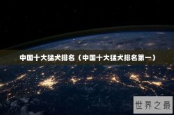中国十大猛犬排名（中国十大猛犬排名第一）