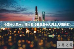 中国十大风水大师排名（秦皇岛十大风水大师排名）