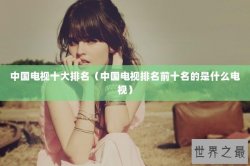 中国电视十大排名（中国电视排名前十名的是什么电视）