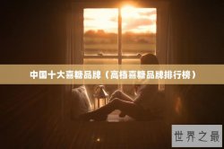 中国十大喜糖品牌（高档喜糖品牌排行榜）