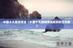 中国十大民间传说（中国十大民间传说后羿射日书籍）