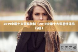 2019中国十大贸易伙伴（2019中国十大贸易伙伴排行榜）