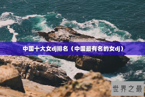 中国十大女dj排名（中国最有名的女dj）